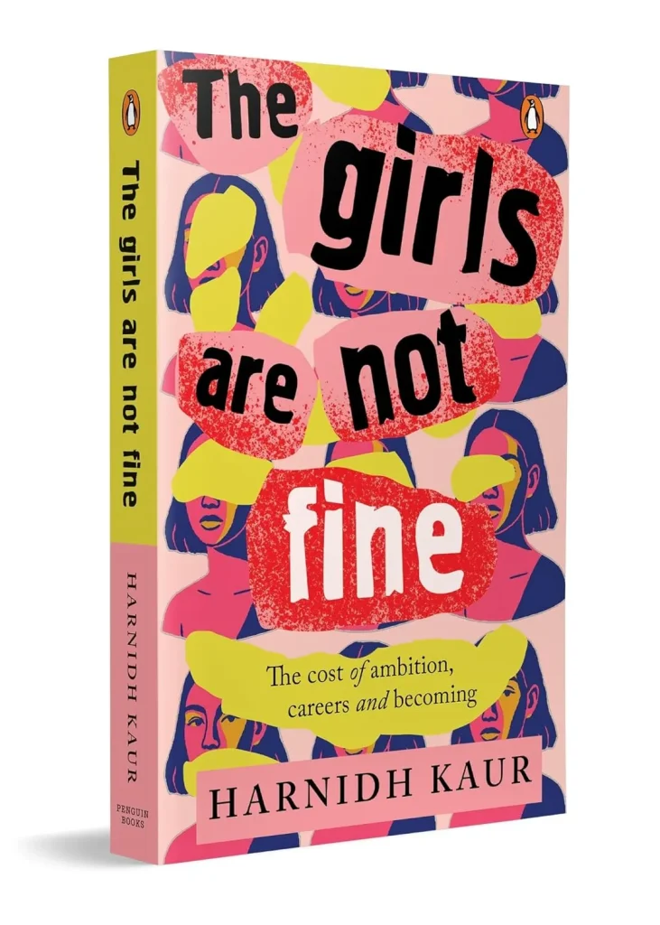 The Girls Are Not Fine: The Cost of Ambition, Careers and Becoming by Harnidh Kaur